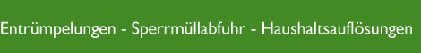 Entrümpelungen - Sperrmüllabfuhr - Haushaltsauflösungen